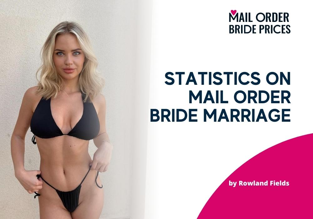 Statistics On Mail Order Bride Marriage: Stats and Facts in 2023